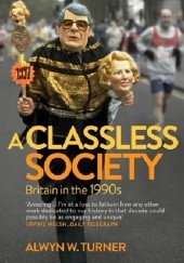 Okładka książki A Classless Society: Britain in the 1990s Alwyn W. Turner