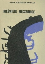 Okładka książki Nieświęte męczennice Maria Suszyńska Bartman