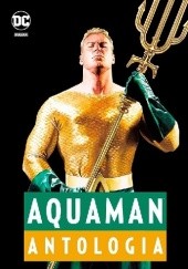 Okładka książki Aquaman. Antologia. Opowieść o królu Atlantydy