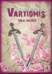 Okładka książki Vartiomis. Tom III: Początek Aleksandra Wesołowska