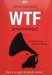 Okładka książki WTF (Psychology): 201 Weird True Facts Jakob Anser, Harry Bright