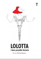 Okładka książki Lolotta i inne paryskie historie Anna Matwiejewa