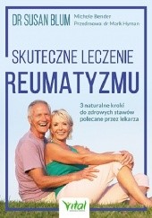 Okładka książki Skuteczne leczenie reumatyzmu. 3 naturalne kroki do zdrowych stawów polecane przez lekarza Michele Bender, Susan S. Blum
