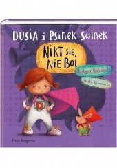 Okładka książki Dusia i Psinek-Świnek. Nikt się nie boi Justyna Bednarek, Marta Kurczewska