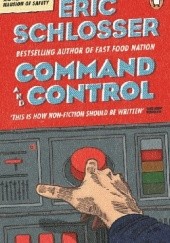 Okładka książki Command and Control: Nuclear Weapons, the Damascus Accident, and the Illusion of Safety Eric Schlosser