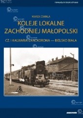 Okładka książki Koleje lokalne zachodniej Małopolski. Cz. I. Kalwaria Lanckorona – Bielsko-Biała Marek Ćwikła