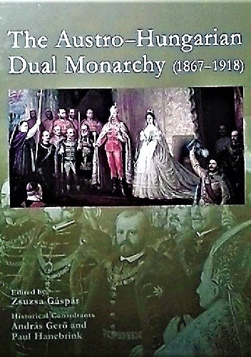 Okładka książki The Austro-Hungarian Dual Monarchy (1867-1918) Zsuzsa Gaspar