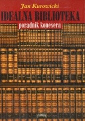 Okładka książki Idealna biblioteka. Poradnik konesera. Jan Kurowicki