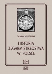 Okładka książki Historia zegarmistrzostwa w Polsce Zdzisław Mrugalski