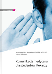 Okładka książki Komunikacja medyczna dla studentów i lekarzy Wojciech Feleszko,&nbsp;Łukasz Małecki,&nbsp;Maria Nowina-Konopka