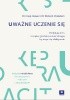 Okładka książki Uważne uczenie się. Zredukuj stres i zwiększ produktywność mózgu, by uczyć się efektywnie Richard Chambers,&nbsp;Craig Hassed