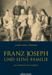 Okładka książki Franz Joseph und seine Familie: Ein Kaiser blickt zurück Sigrid-Maria Größing