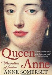 Okładka książki Queen Anne: The politics and Passion Anne Somerset