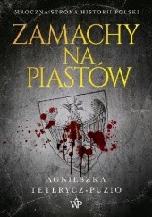 Okładka książki Zamachy na Piastów Agnieszka Teterycz-Puzio