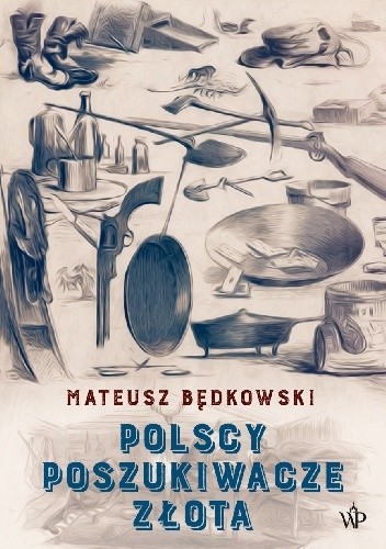 Okładka książki Polscy poszukiwacze złota Mateusz Będkowski