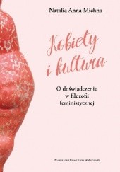 Okładka książki Kobiety i kultura. O doświadczeniu w filozofii feministycznej Natalia Anna Michna