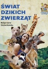 Okładka książki Świat dzikich zwierząt Małgorzata Zdziechowska