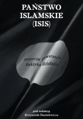 Okładka książki Państwo Islamskie (ISIS). Historia powstania i taktyka działania Krzysztof Danielowicz
