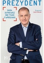 Okładka książki Prezydent. Rafał Dutkiewicz (nie tylko) o Wrocławiu Jacek Antczak