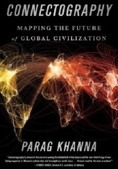 Okładka książki Connectography: Mapping the Future of Global Civilization Parag Khanna