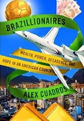 Okładka książki Brazillionaires: Wealth, Power, Decadence, and Hope in an American Country Alex Cuadros