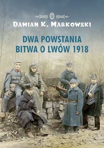 Okładka książki Dwa powstania. Bitwa o Lwów 1918 Damian Markowski