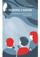 Okładka książki Filozofuj z dziećmi. Poradnik do prowadzenia filozoficznych dociekań z dziećmi i młodzieżą Łukasz Krzywoń