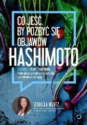 Okładka książki Co jeść, by pozbyć się objawów hashimoto Izabella Wentz MD