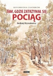 Okładka książki Tam, gdzie zatrzymał się pociąg Andrzej Krywalewicz