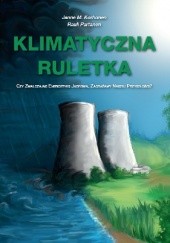Okładka książki Klimatyczna Ruletka - Czy Zwalczając Energetykę Jądrową Zagrażamy Naszej Przyszłości? Janne M. Korhonen, Rauli Partanen