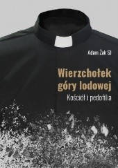 Okładka książki Wierzchołek góry lodowej. Kościół i pedofilia Adam Żak