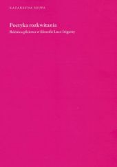 Okładka książki Poetyka rozkwitania. Różnica płciowa w filozofii Luce Irigaray Katarzyna Szopa