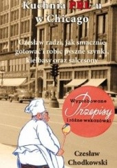 Okładka książki Kuchnia PRL-u w Chicago Czesław radzi jak smacznie gotować i robić pyszne szynki, kiełbasy oraz salcesony Czesław Chodkowski