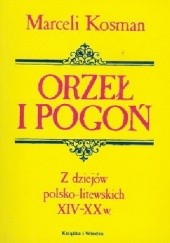 Okładka książki Orzeł i pogoń .Z dziejów polsko-litewskich XIV-XX w. Marceli Kosman