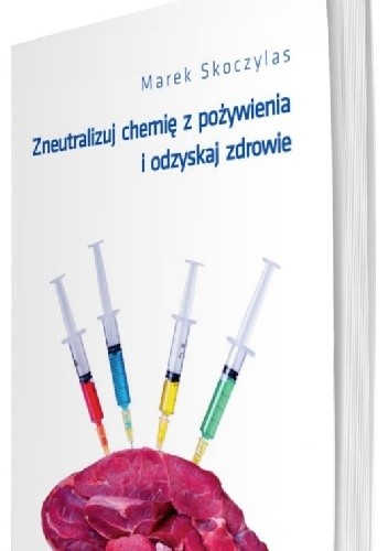 Okładka książki Zneutralizuj chemię z pożywienia i odzyskaj zdrowie Marek Skoczylas