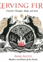 Okładka książki Serving Fire: Food for Thought, Body, and Soul Anne Scott