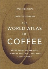 Okładka książki 2nd Edition World Atlas of Coffee James Hoffmann