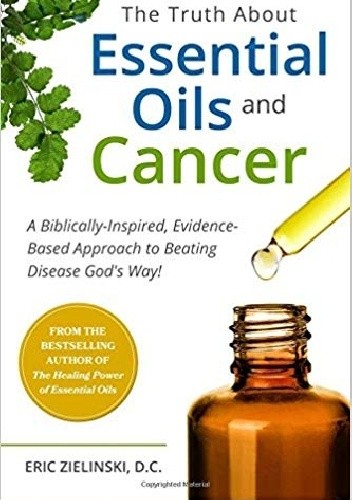 Okładka książki The Truth About Essential Oils and Cancer. A Biblically-Inspired, Evidence-Based Approach To Beating Disease God's Way Eric Zielinski