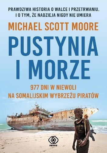 Okładka książki Pustynia i morze. 977 dni w niewoli na somalijskim wybrzeżu piratów. Michael Scott Moore