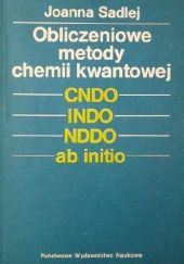 Okładka książki Obliczeniowe metody chemii kwantowej. CNDO, INDO, NDDO, 𝑎𝑏 𝑖𝑛𝑖𝑡𝑖𝑜 Joanna Sadlej