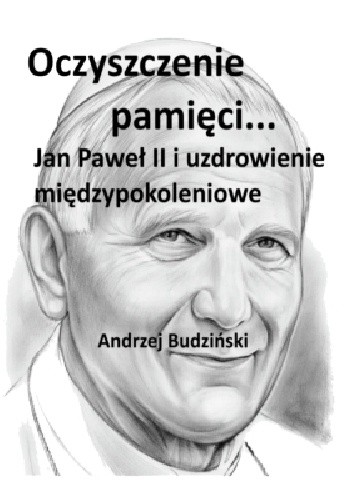 Okładka książki Oczyszczenie pamięci. Jan Paweł II i uzdrowienie międzypokoleniowe Andrzej Budzinski