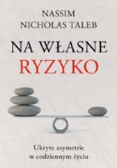 Okładka książki Na własne ryzyko. Ukryte asymetrie w codziennym życiu Nassim Nicholas Taleb