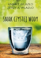 Okładka książki Smak czystej wody Anna Wlazło, Jerzy A. Wlazło