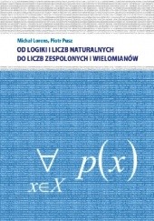 Okładka książki Od logiki i liczb naturalnych do liczb zespolonych i wielomianów Michał Lorens, Piotr Pusz