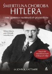 Okładka książki Śmiertelna choroba Hitlera i inne tajemnice nazistowskich przywódców John Kingsley Lattimer