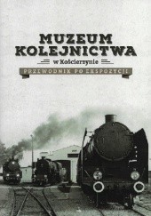 Okładka książki Muzeum kolejnictwa w Kościerzynie. Przewodnik po ekspozycji Krzysztof Jażdżewski, Michał Pakuła