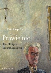 Okładka książki Prawie nic. Józef Czapski. Biografia malarza Eric Karpeles