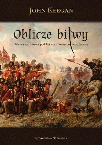 Okładka książki Oblicze bitwy. Studium nad bitwami pod Azincourt, Waterloo i nad Sommą John Keegan
