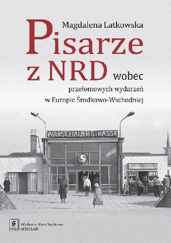 Okładka książki Pisarze z NRD wobec przełomowych wydarzeń w Europie Środkowo-Wschodniej Magdalena Latkowska
