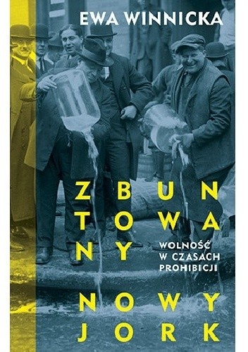 Okładka książki Zbuntowany Nowy Jork. Wolność w czasach prohibicji Ewa Winnicka